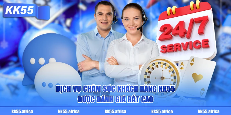 Dịch vụ chăm sóc khách hàng KK55 được đánh giá rất cao