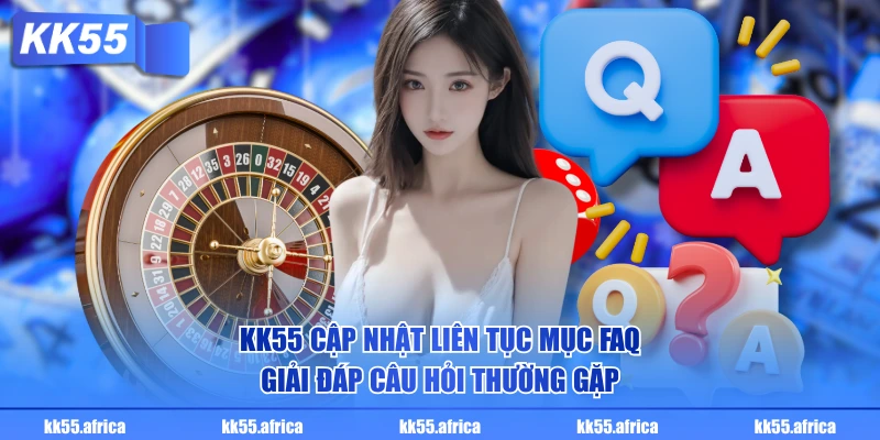 KK55 cập nhật liên tục mục FAQ - Giải đáp câu hỏi thường gặp